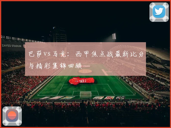巴萨vs马竞:西甲焦点战最新比分与精彩集锦回顾